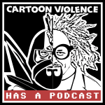 Cartoon Violence Has A Podcast: Coming April 1
