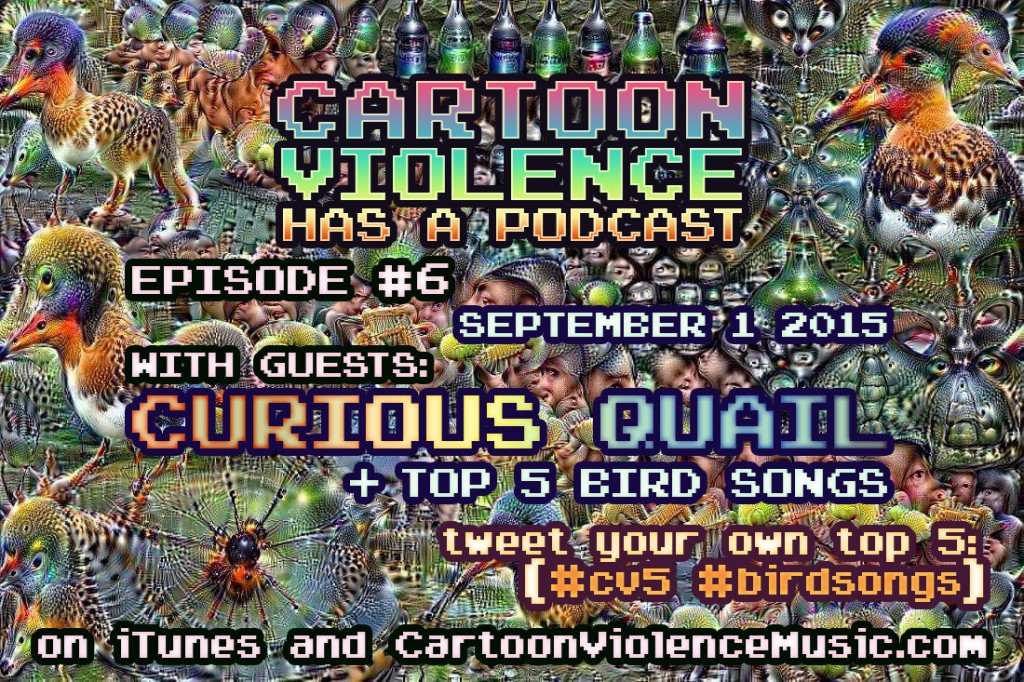 Cartoon Violence Has A Podcast #6 - Curious Quail + Top 5 Bird Songs